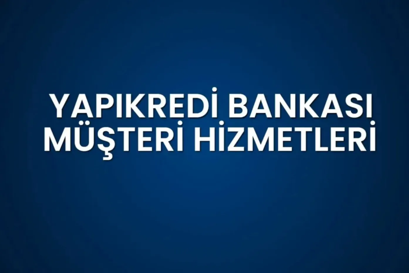 Yapı Kredi Müşteri Hizmetleri Güncel 2025